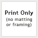 Print Only – No matting or frame